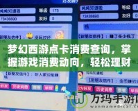 夢幻西游點卡消費查詢，掌握游戲消費動向，輕松理財不再煩惱