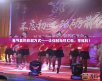 春節(jié)套的獲取方式——讓你輕松領(lǐng)紅包、享福利！