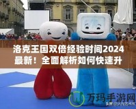 洛克王國雙倍經驗時間2024最新！全面解析如何快速升級
