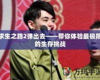 求生之路2彈出去——帶你體驗最極限的生存挑戰
