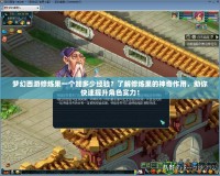 夢幻西游修煉果一個加多少經驗？了解修煉果的神奇作用，助你快速提升角色實力！