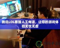 騰訊LOL客服人工電話，讓您的游戲體驗無憂無慮