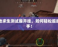絕地求生測試服開掛，如何輕松超越對手！