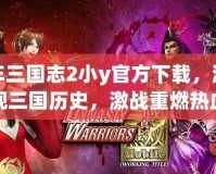 少年三國志2小y官方下載，激情再現三國歷史，激戰重燃熱血青春！
