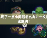 LOL商城出現(xiàn)了一點小問題怎么辦？一文教你如何快速解決！