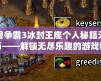 魔獸爭(zhēng)霸3冰封王座個(gè)人秘籍無限金幣——解鎖無盡樂趣的游戲秘籍！