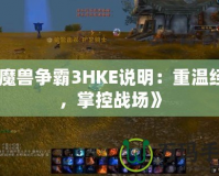 《魔獸爭霸3HKE說明：重溫經典，掌控戰場》