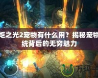 火炬之光2寵物有什么用？揭秘寵物系統背后的無窮魅力