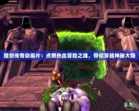 魔劍傳奇動(dòng)畫(huà)片：點(diǎn)燃熱血冒險(xiǎn)之魂，帶你穿越神秘大陸