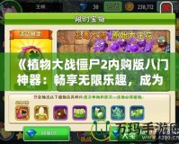 《植物大戰(zhàn)僵尸2內(nèi)購(gòu)版八門(mén)神器：暢享無(wú)限樂(lè)趣，成為無(wú)敵植物大戰(zhàn)大師》