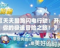 《天天酷跑閃電行動(dòng)：開啟你的極速冒險(xiǎn)之旅！》