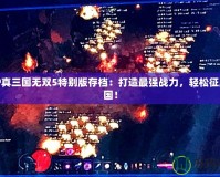 PSP真三國無雙5特別版存檔：打造最強戰(zhàn)力，輕松征服三國！