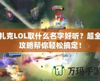 扎克LOL取什么名字好聽(tīng)？超全攻略幫你輕松搞定！