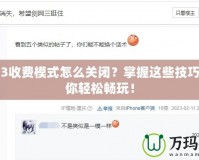 劍網3收費模式怎么關閉？掌握這些技巧，讓你輕松暢玩！