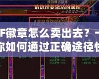 DNF徽章怎么賣出去？一篇教你如何通過正確途徑快速變現(xiàn)的實用攻略