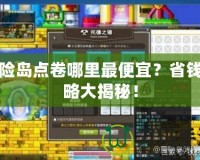 冒險島點卷哪里最便宜？省錢攻略大揭秘！