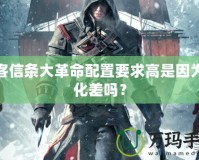刺客信條大革命配置要求高是因為優化差嗎？