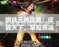 鋼鐵元帥攻略：征戰天下，掌控命運！