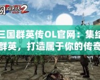 三國群英傳OL官網：集結群英，打造屬于你的傳奇之路！