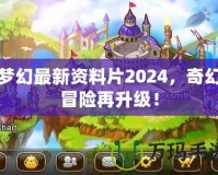 夢幻最新資料片2024，奇幻冒險再升級！