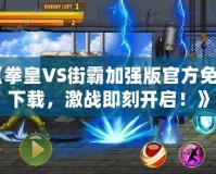 《拳皇VS街霸加強版官方免費下載，激戰即刻開啟！》