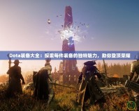 Dota裝備大全：探索每件裝備的獨特魅力，助你登頂榮耀