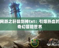 網游之軒轅劍神txt：引爆熱血的奇幻冒險世界