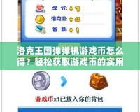 洛克王國彈彈機游戲幣怎么得？輕松獲取游戲幣的實用攻略