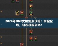 2024年DNF女槍加點(diǎn)攻略：掌控全場(chǎng)，輕松征服副本！