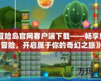 《冒險島官網(wǎng)客戶端下載——暢享經(jīng)典冒險，開啟屬于你的奇幻之旅》