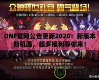 DNF官網公告更新2020：新版本新機遇，超多福利等你來！