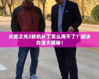火炬之光2聯機補丁怎么用不了？解決辦法大揭秘！