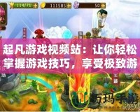 起凡游戲視頻站：讓你輕松掌握游戲技巧，享受極致游戲體驗！