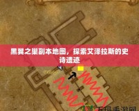 黑翼之巢副本地圖，探索艾澤拉斯的史詩遺跡