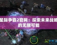 星際爭霸2官網：探索未來戰略的無限可能