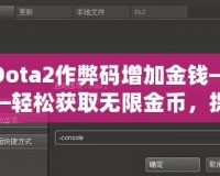 Dota2作弊碼增加金錢——輕松獲取無限金幣，提升游戲體驗！