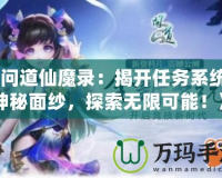 《問道仙魔錄：揭開任務系統的神秘面紗，探索無限可能！》