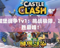城堡戰爭1v1：挑戰極限，決勝巔峰！