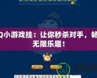 QQ小游戲掛：讓你秒殺對手，暢享無限樂趣！