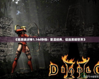 《暗黑破壞神1.14d存檔：重溫經典，征戰黑暗世界》