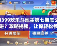 4399歡樂斗地主第七期怎么進？攻略揭秘，讓你輕松參與