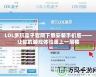 LOL多玩盒子官網下載安裝手機版——讓你的游戲體驗更上一層樓