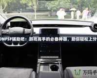 DNFSF輔助吧：游戲高手的必備神器，助你輕松上分！