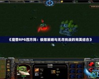 《魔獸RPG四方陣：極限策略與無盡挑戰的完美結合》