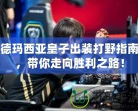 德瑪西亞皇子出裝打野指南，帶你走向勝利之路！