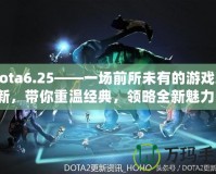 Dota6.25——一場前所未有的游戲革新，帶你重溫經典，領略全新魅力！