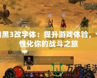 暗黑3改字體：提升游戲體驗，個性化你的戰斗之旅