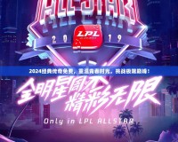 2024經典傳奇免費，重溫青春時光，挑戰極限巔峰！