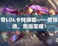 女帝LOL卡特琳娜——統領戰場，劍指榮耀！