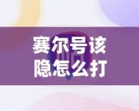 賽爾號(hào)該隱怎么打瑞爾斯，全面攻略讓你輕松獲勝！